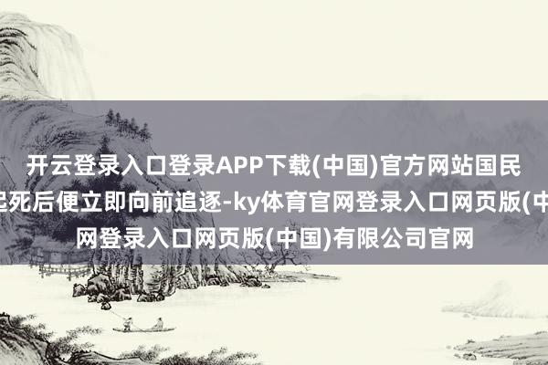 开云登录入口登录APP下载(中国)官方网站国民党密探见康乃尔起死后便立即向前追逐-ky体育官网登录入口网页版(中国)有限公司官网