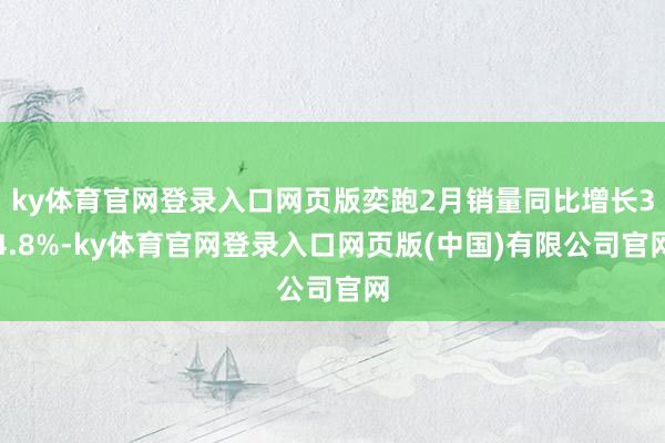 ky体育官网登录入口网页版奕跑2月销量同比增长34.8%-ky体育官网登录入口网页版(中国)有限公司官网