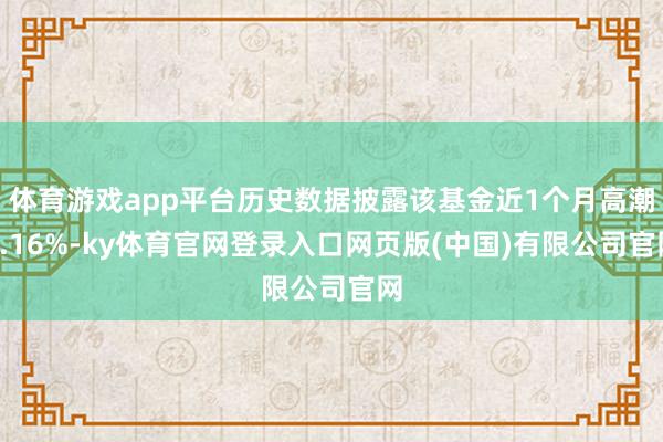 体育游戏app平台历史数据披露该基金近1个月高潮0.16%-ky体育官网登录入口网页版(中国)有限公司官网