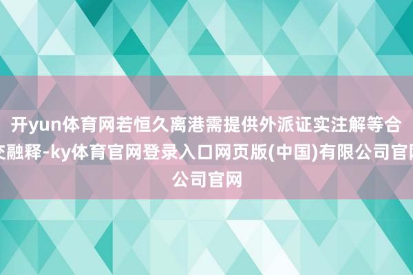 开yun体育网若恒久离港需提供外派证实注解等合交融释-ky体育官网登录入口网页版(中国)有限公司官网