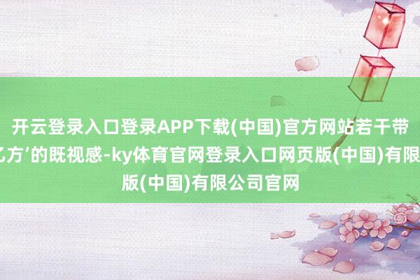 开云登录入口登录APP下载(中国)官方网站若干带点‘甲方乙方’的既视感-ky体育官网登录入口网页版(中国)有限公司官网